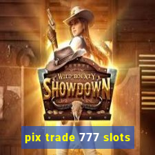 pix trade 777 slots