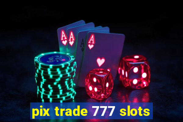 pix trade 777 slots