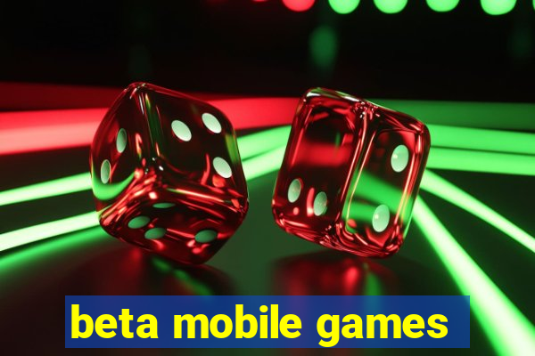 beta mobile games