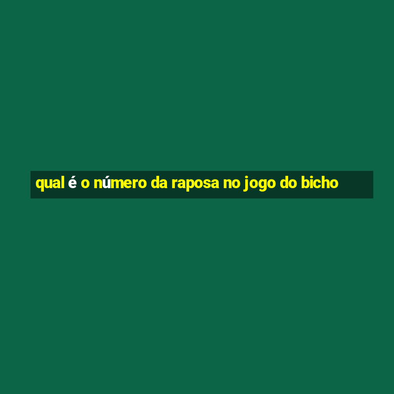 qual é o número da raposa no jogo do bicho