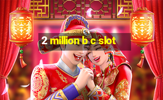 2 million b c slot