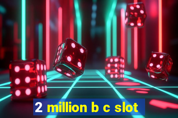 2 million b c slot