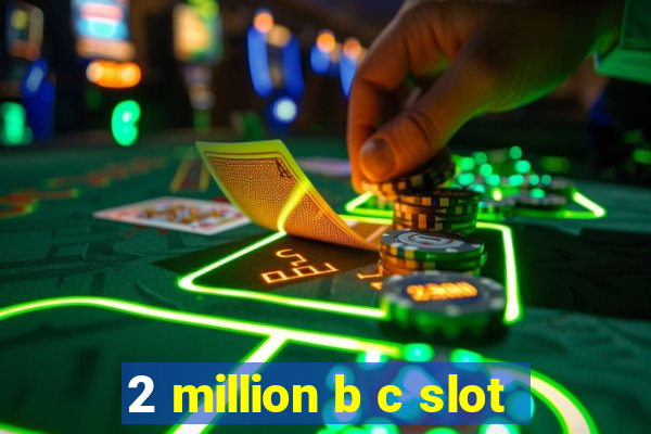 2 million b c slot