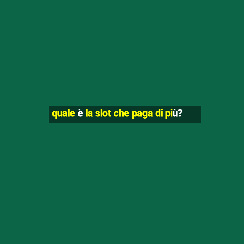 quale è la slot che paga di più?