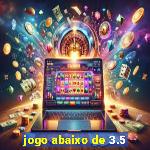 jogo abaixo de 3.5