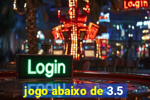 jogo abaixo de 3.5