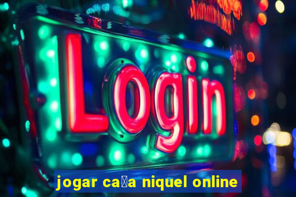 jogar ca莽a niquel online