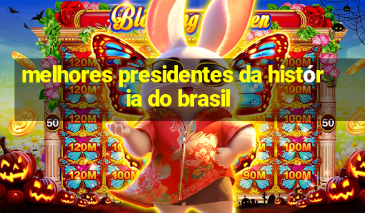 melhores presidentes da história do brasil