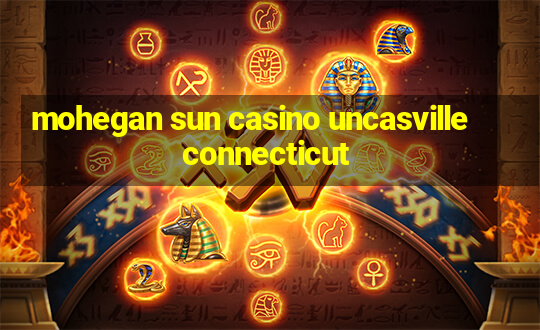 mohegan sun casino uncasville connecticut