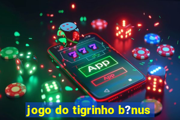 jogo do tigrinho b?nus