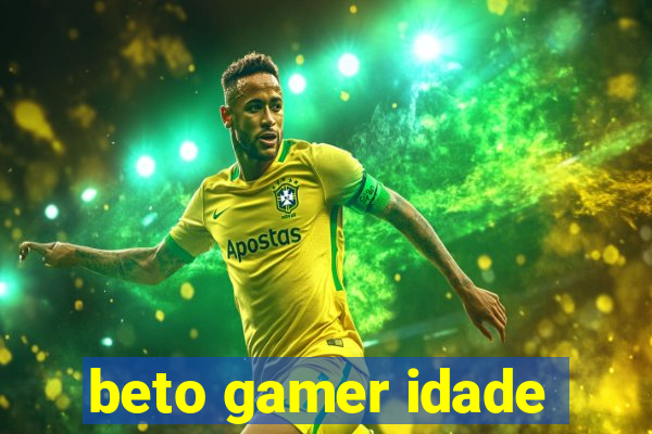 beto gamer idade