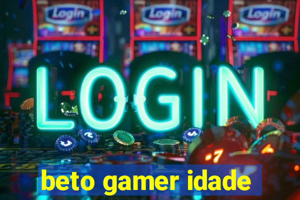 beto gamer idade