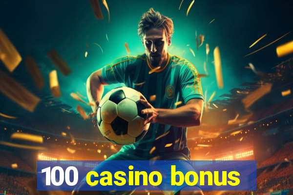 100 casino bonus