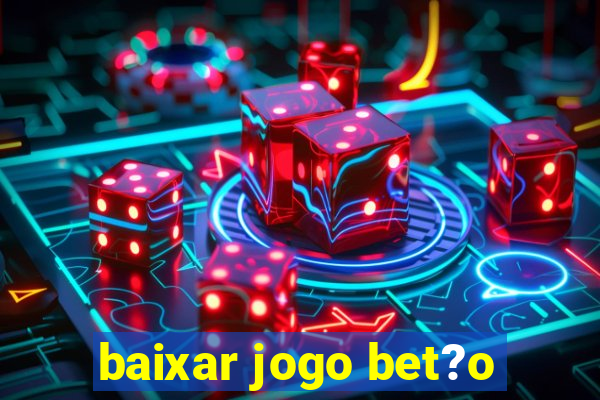 baixar jogo bet?o