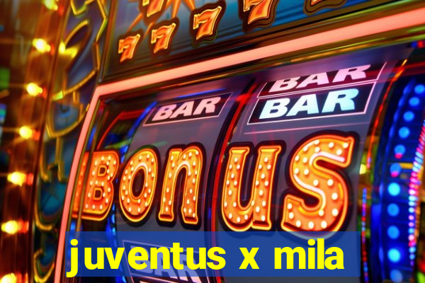 juventus x mila