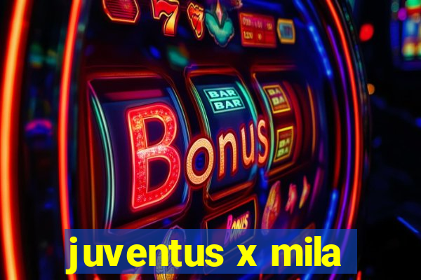 juventus x mila