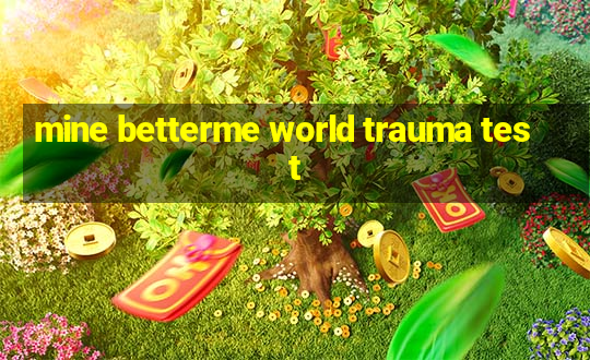 mine betterme world trauma test