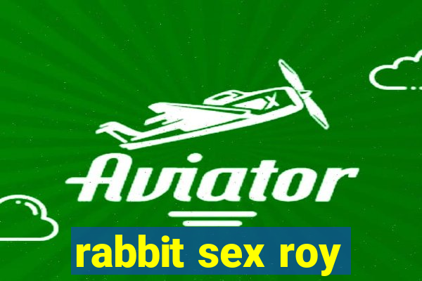 rabbit sex roy