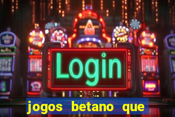 jogos betano que d?o dinheiro