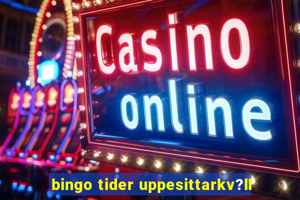 bingo tider uppesittarkv?ll