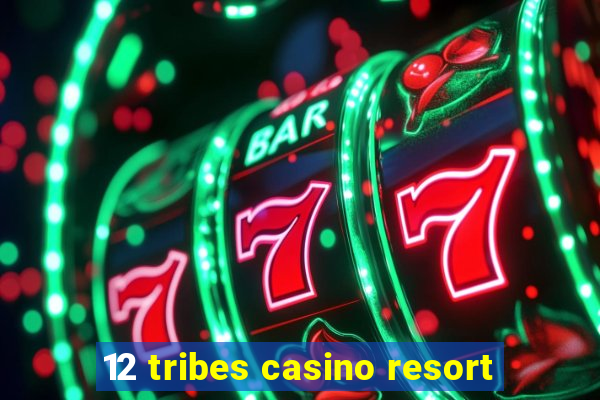 12 tribes casino resort