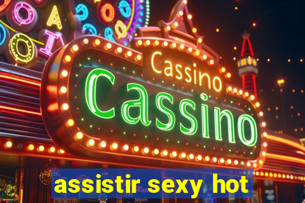 assistir sexy hot