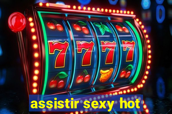 assistir sexy hot