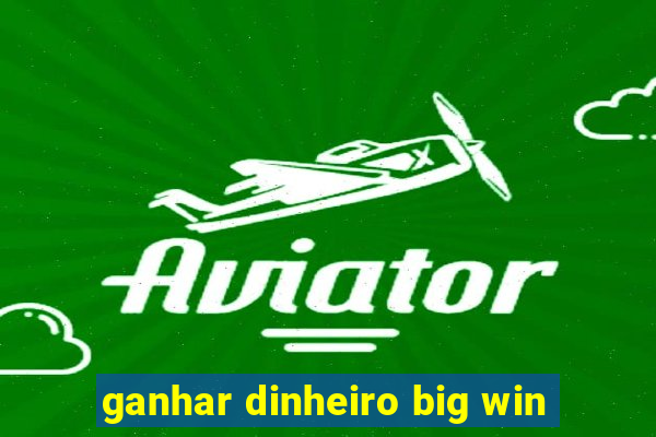 ganhar dinheiro big win