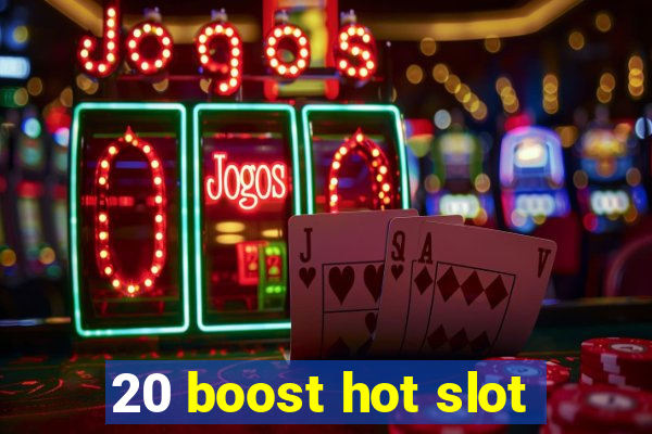 20 boost hot slot