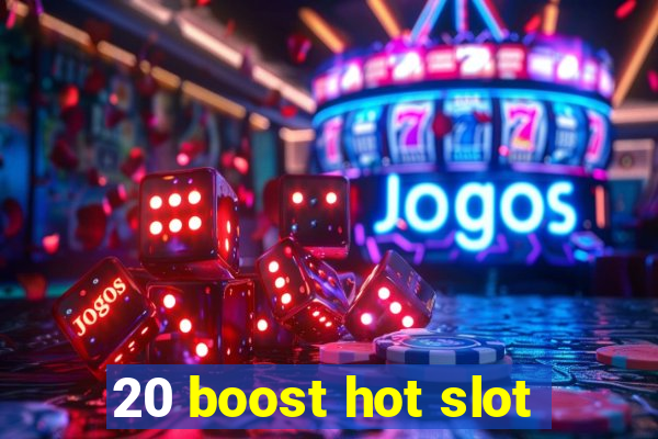 20 boost hot slot