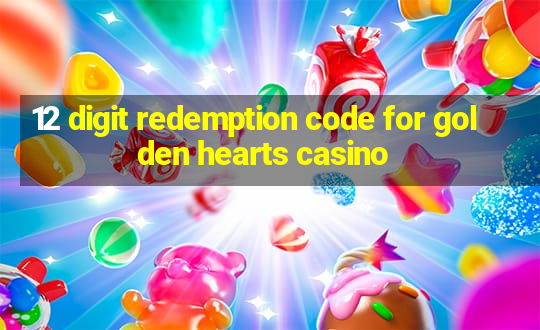 12 digit redemption code for golden hearts casino