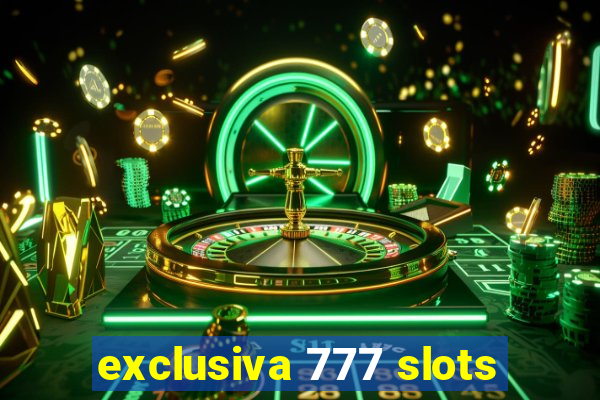 exclusiva 777 slots