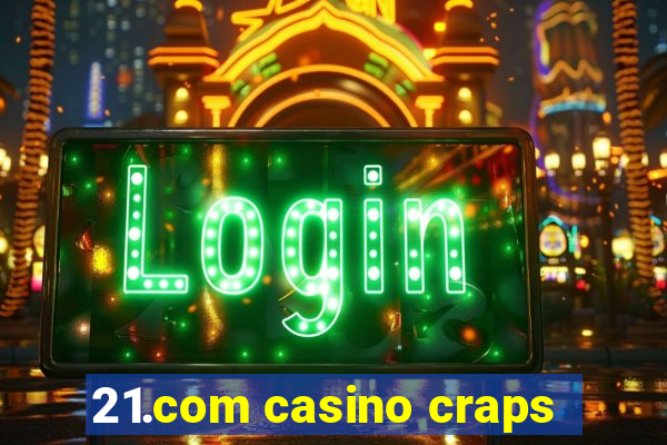 21.com casino craps