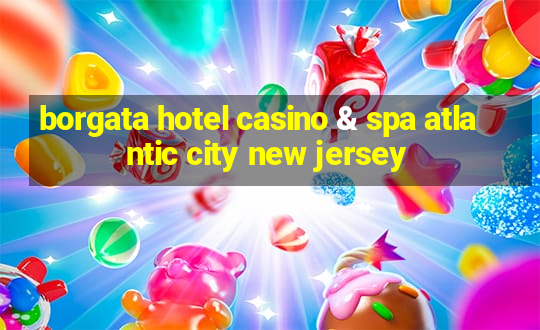 borgata hotel casino & spa atlantic city new jersey