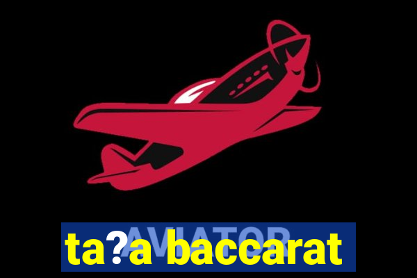 ta?a baccarat