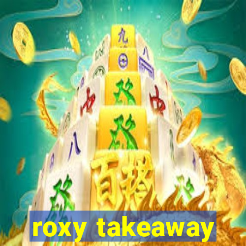 roxy takeaway