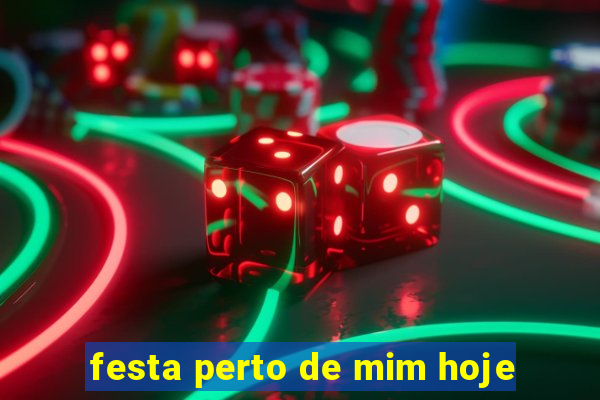 festa perto de mim hoje