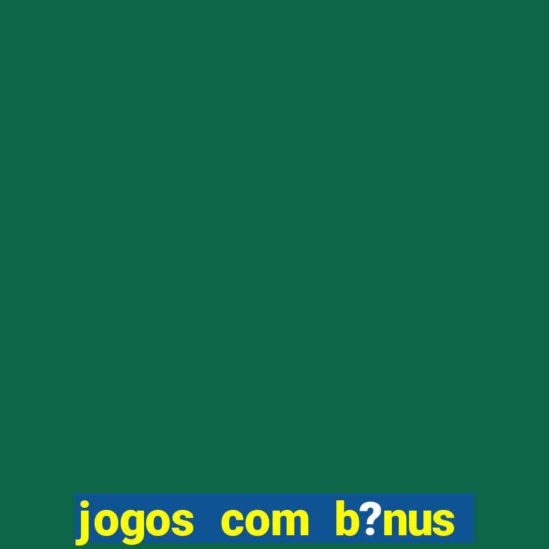 jogos com b?nus grátis sem depósito