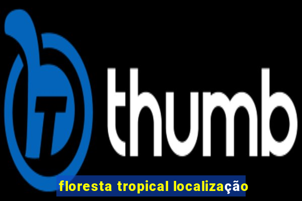 floresta tropical localização