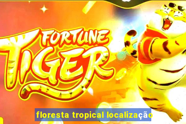 floresta tropical localização