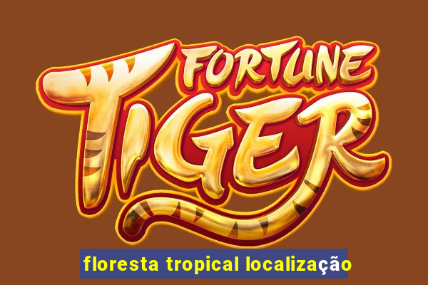 floresta tropical localização