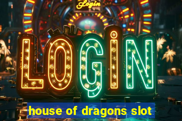 house of dragons slot