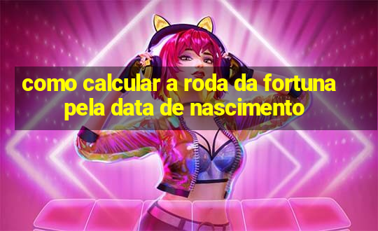 como calcular a roda da fortuna pela data de nascimento