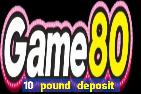 10 pound deposit casino uk