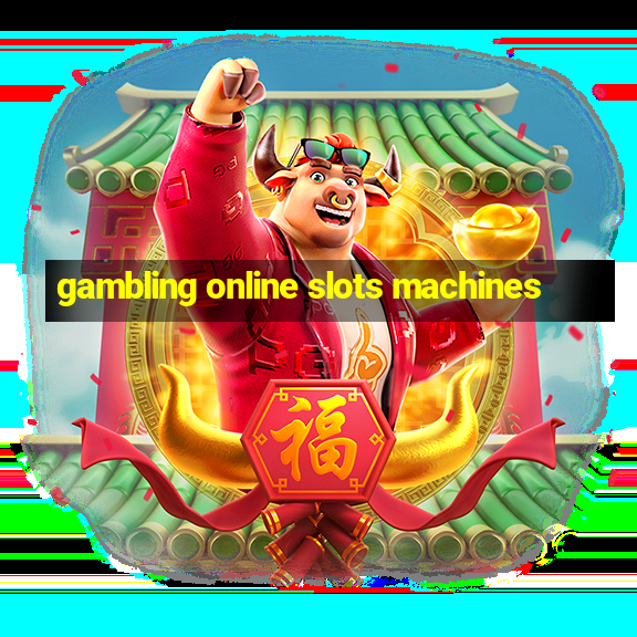 gambling online slots machines