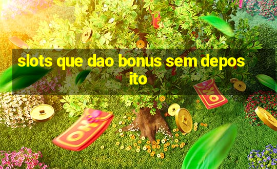 slots que dao bonus sem deposito