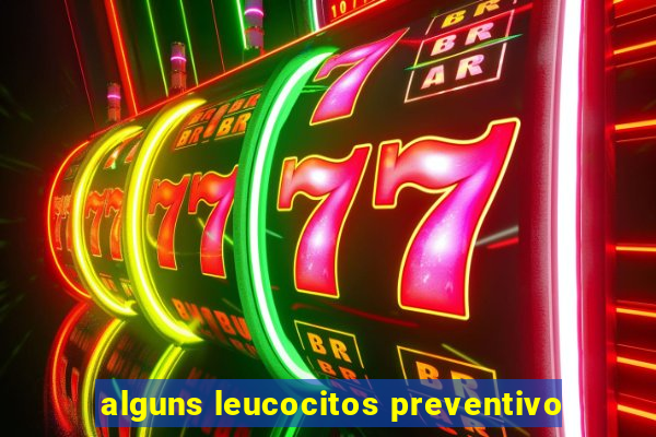 alguns leucocitos preventivo