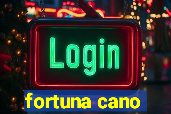 fortuna cano