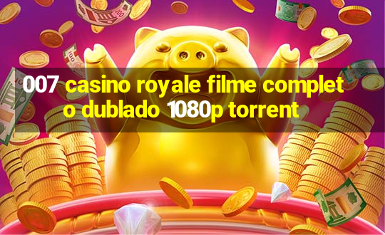 007 casino royale filme completo dublado 1080p torrent