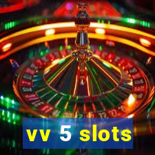 vv 5 slots